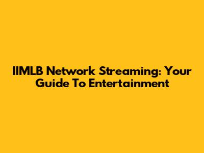 IIMLB Network Streaming: Your Guide To Entertainment