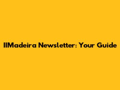 IIMadeira Newsletter: Your Guide