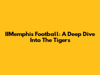 IIMemphis Football: A Deep Dive Into The Tigers