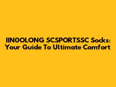 IIN0OLONG SCSPORTSSC Socks: Your Guide To Ultimate Comfort