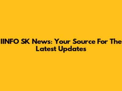 IINFO SK News: Your Source For The Latest Updates