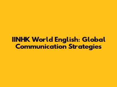 IINHK World English: Global Communication Strategies