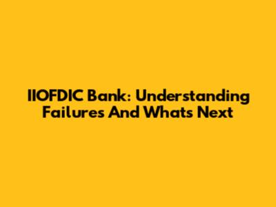 IIOFDIC Bank: Understanding Failures And What's Next