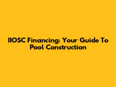 IIOSC Financing: Your Guide To Pool Construction