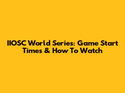 IIOSC World Series: Game Start Times & How To Watch
