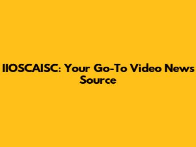 IIOSCAISC: Your Go-To Video News Source