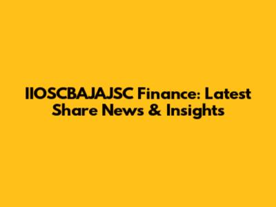 IIOSCBAJAJSC Finance: Latest Share News & Insights