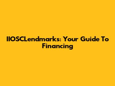 IIOSCLendmarks: Your Guide To Financing