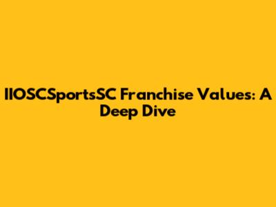 IIOSCSportsSC Franchise Values: A Deep Dive