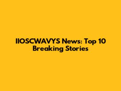 IIOSCWAVYS News: Top 10 Breaking Stories
