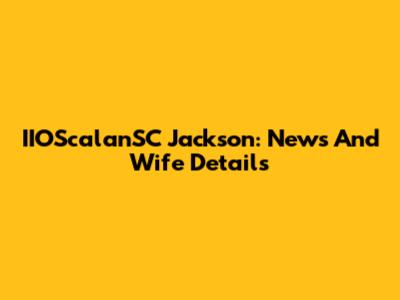 IIOScalanSC Jackson: News And Wife Details