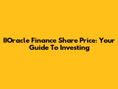 IIOracle Finance Share Price: Your Guide To Investing