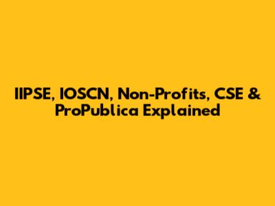 IIPSE, IOSCN, Non-Profits, CSE & ProPublica Explained