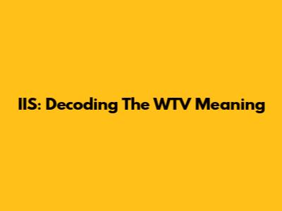 IIS: Decoding The WTV Meaning