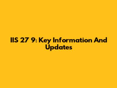 IIS 27 9: Key Information And Updates