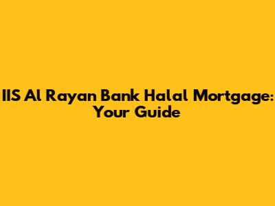 IIS Al Rayan Bank Halal Mortgage: Your Guide