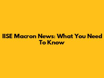 IISE Macron News: What You Need To Know