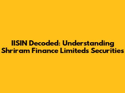 IISIN Decoded: Understanding Shriram Finance Limited's Securities