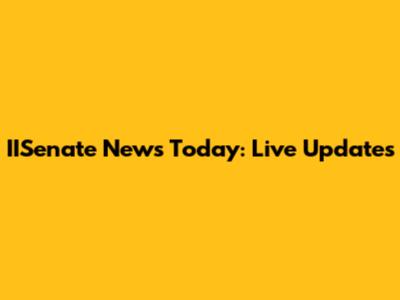 IISenate News Today: Live Updates