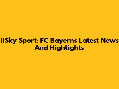 IISky Sport: FC Bayern's Latest News And Highlights