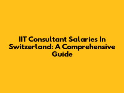 IIT Consultant Salaries In Switzerland: A Comprehensive Guide