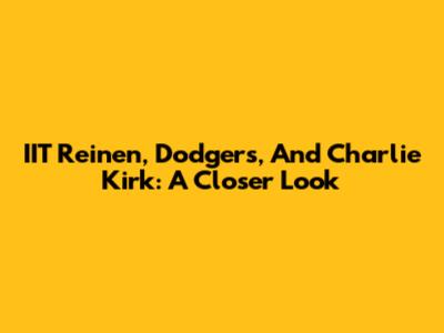 IIT Reinen, Dodgers, And Charlie Kirk: A Closer Look