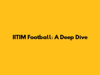 IITIM Football: A Deep Dive