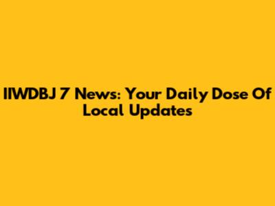 IIWDBJ 7 News: Your Daily Dose Of Local Updates