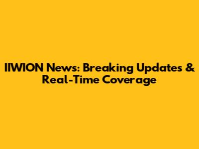 IIWION News: Breaking Updates & Real-Time Coverage