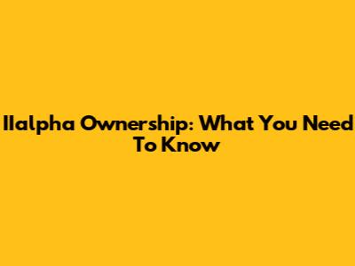 IIalpha Ownership: What You Need To Know