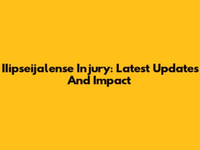 IIipseijalense Injury: Latest Updates And Impact