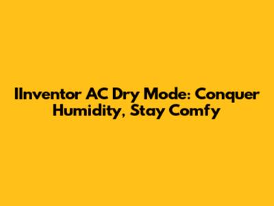 IInventor AC Dry Mode: Conquer Humidity, Stay Comfy
