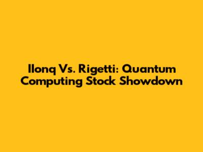 IIonq Vs. Rigetti: Quantum Computing Stock Showdown