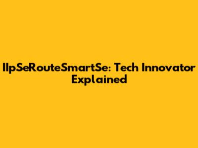 IIpSeRouteSmartSe: Tech Innovator Explained