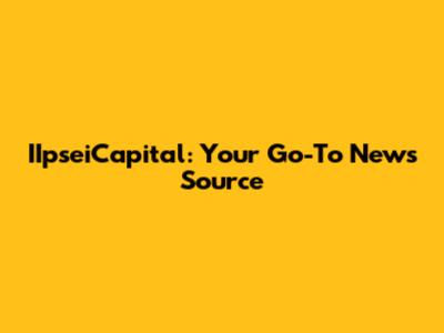 IIpseiCapital: Your Go-To News Source