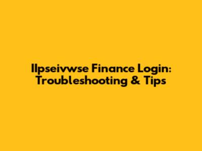 IIpseivwse Finance Login: Troubleshooting & Tips