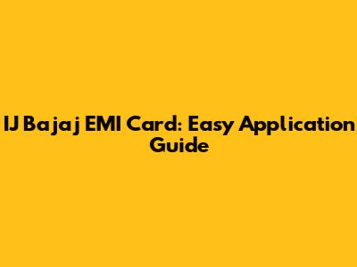 IJ Bajaj EMI Card: Easy Application Guide