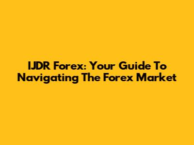 IJDR Forex: Your Guide To Navigating The Forex Market