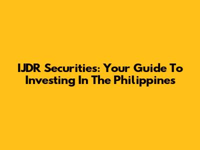 IJDR Securities: Your Guide To Investing In The Philippines