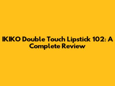 IKIKO Double Touch Lipstick 102: A Complete Review