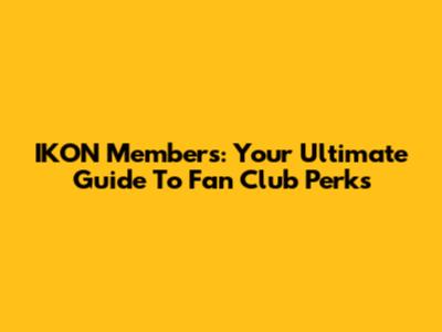 IKON Members: Your Ultimate Guide To Fan Club Perks