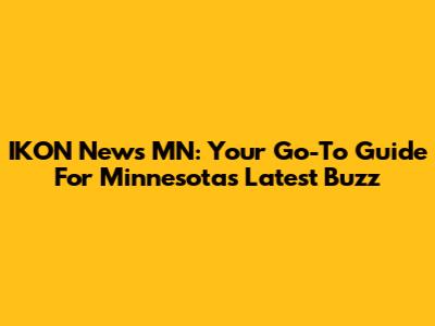 IKON News MN: Your Go-To Guide For Minnesota's Latest Buzz
