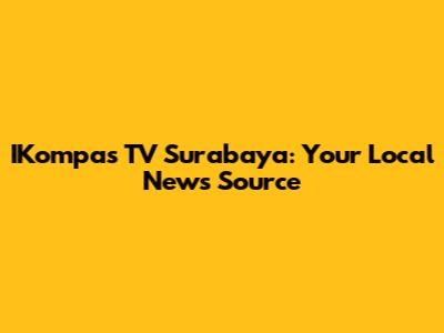 IKompas TV Surabaya: Your Local News Source