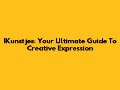 IKunstjes: Your Ultimate Guide To Creative Expression