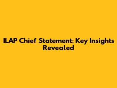 ILAP Chief Statement: Key Insights Revealed