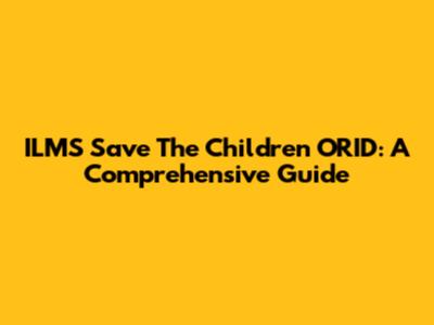 ILMS Save The Children ORID: A Comprehensive Guide