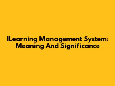 ILearning Management System: Meaning And Significance