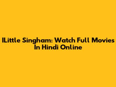 ILittle Singham: Watch Full Movies In Hindi Online
