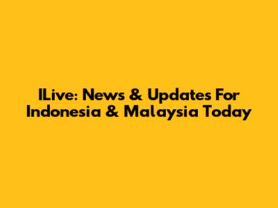 ILive: News & Updates For Indonesia & Malaysia Today