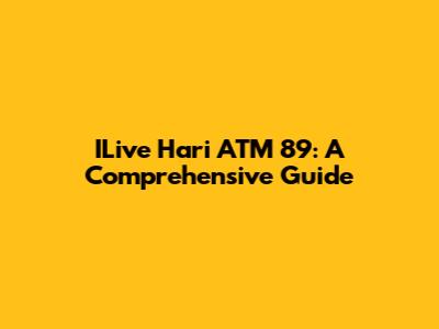 ILive Hari ATM 89: A Comprehensive Guide